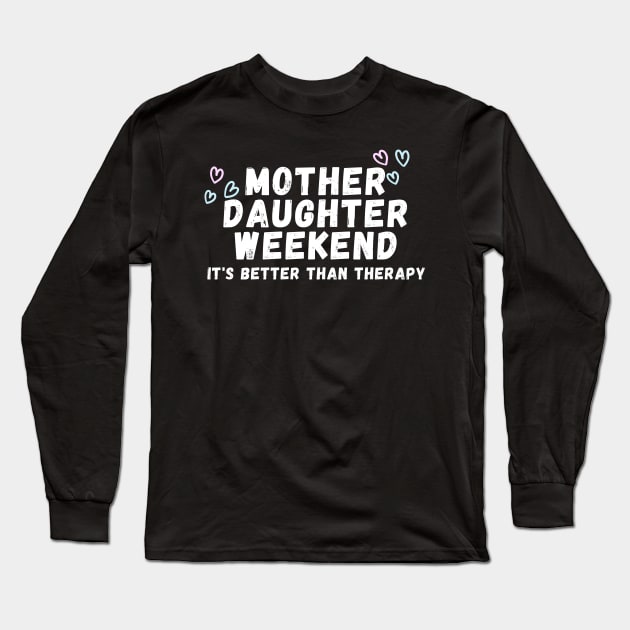 Mother Daughter weekend it's better than therapy Long Sleeve T-Shirt by manandi1